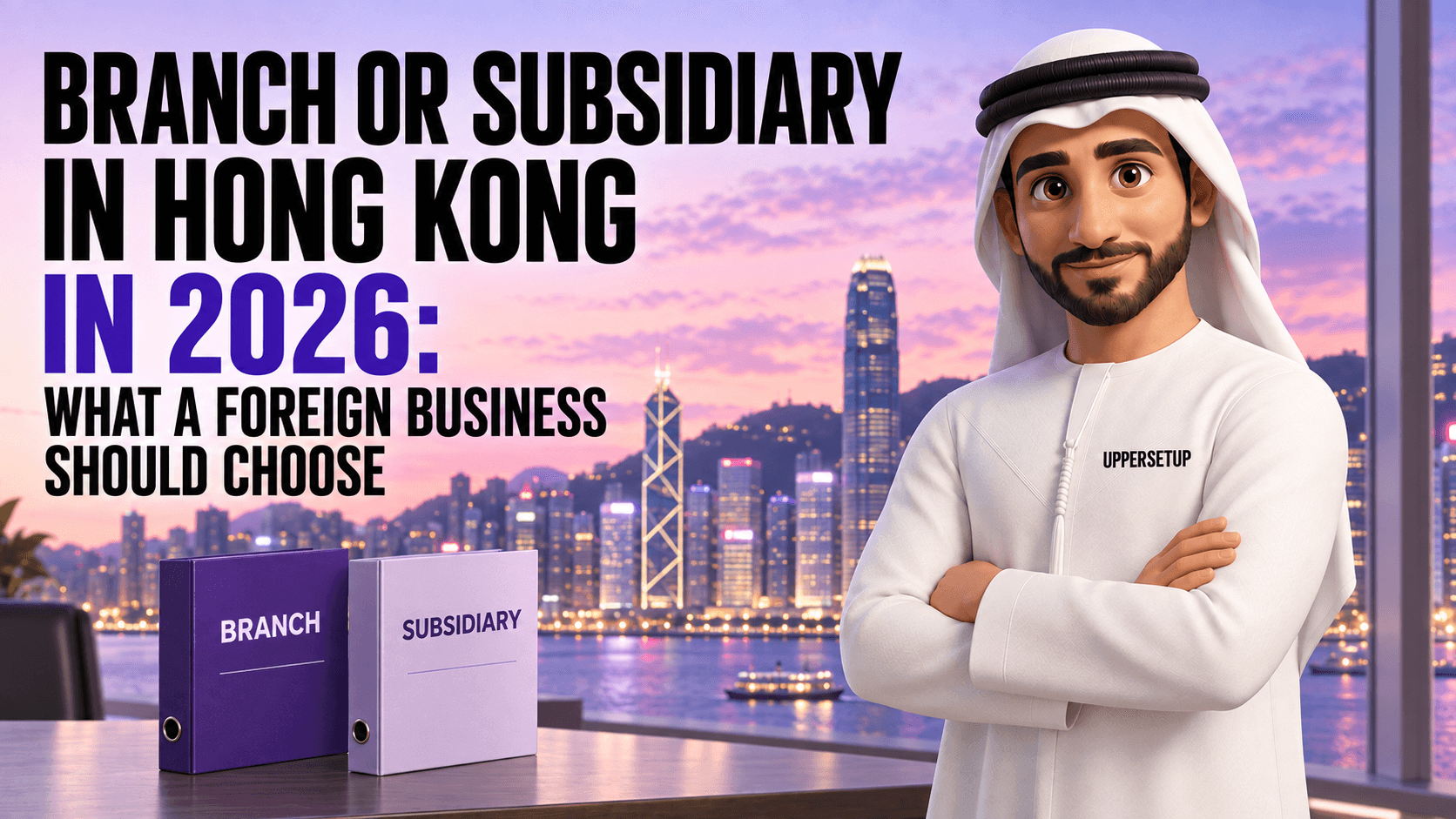 Branch or Subsidiary in Hong Kong in 2026: What a Foreign Business Should Choose