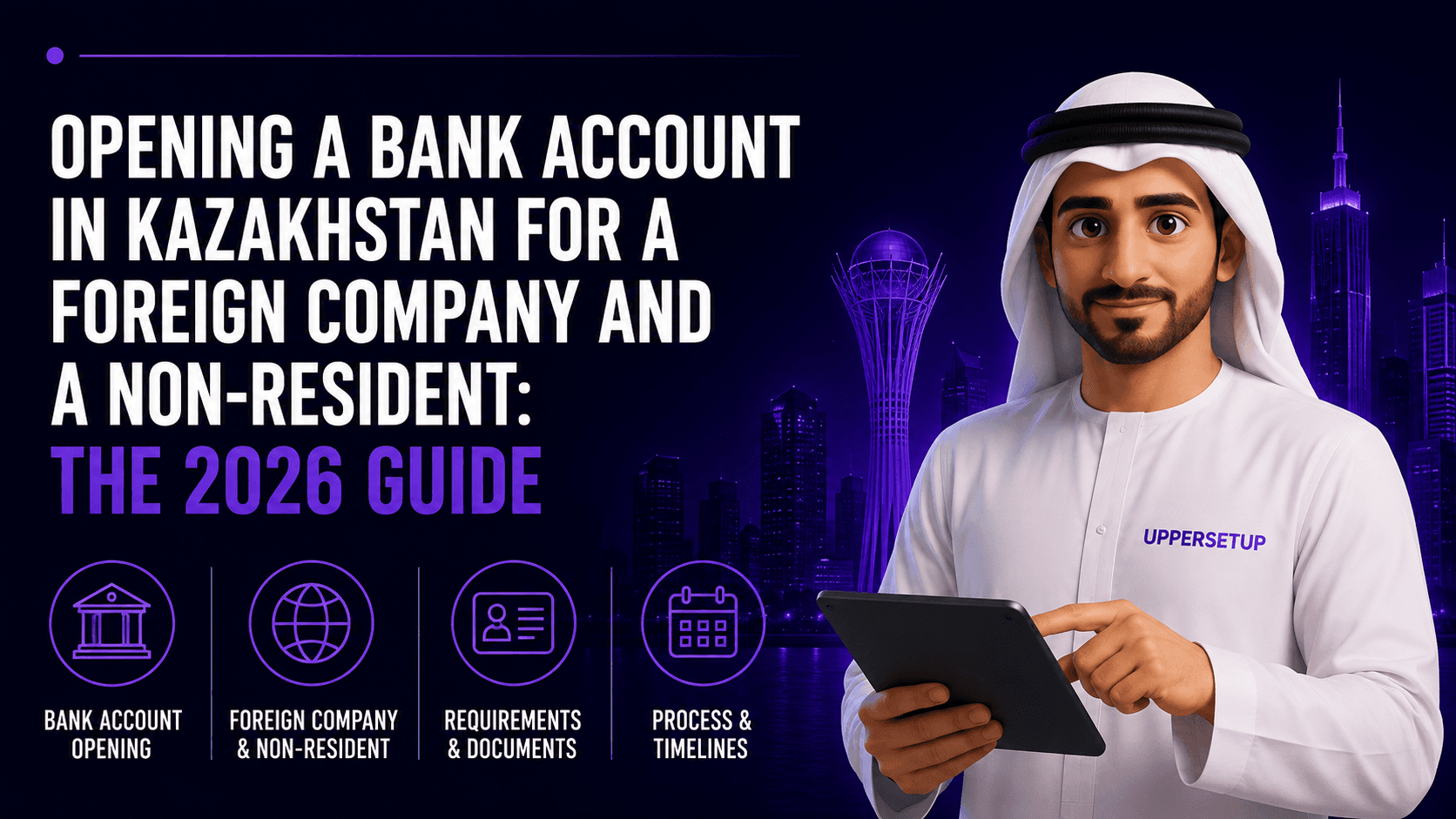 Opening a Bank Account in Kazakhstan for a Foreign Company and a Non-Resident: The 2026 Guide