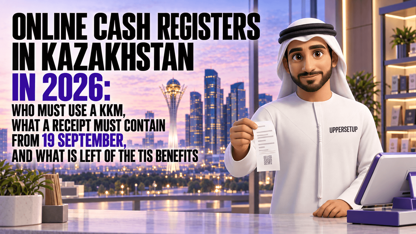 Online Cash Registers in Kazakhstan in 2026: Who Must Use a KKM, What a Receipt Must Contain from 19 September, and What Is Left of the TIS Benefits