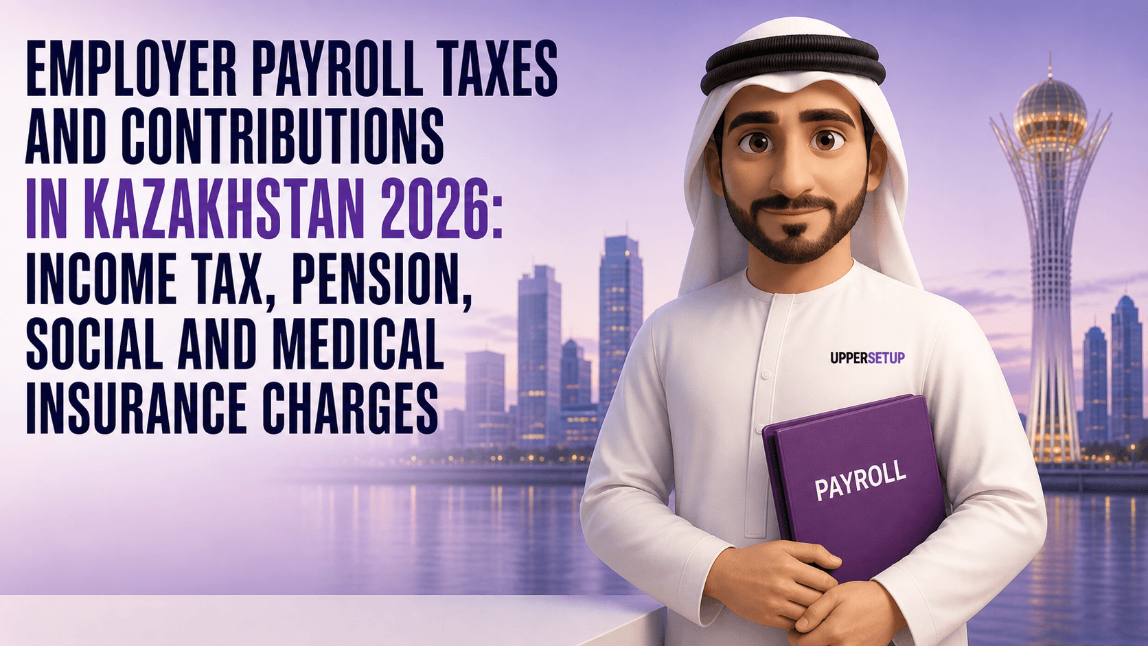 Employer Payroll Taxes and Contributions in Kazakhstan 2026: Income Tax, Pension, Social and Medical Insurance Charges