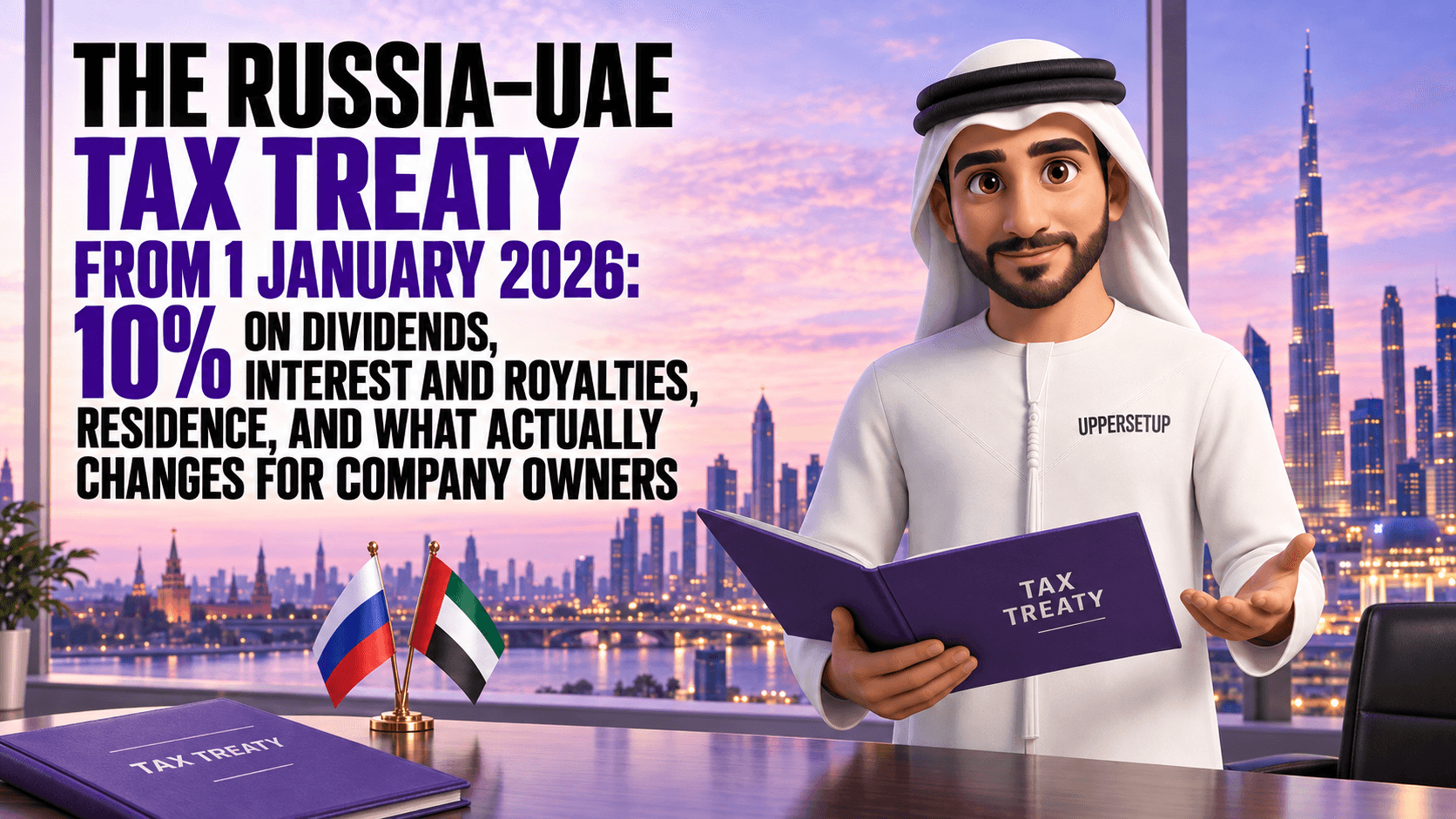 The Russia–UAE Tax Treaty from 1 January 2026: 10% on Dividends, Interest and Royalties, Residence, and What Actually Changes for Company Owners