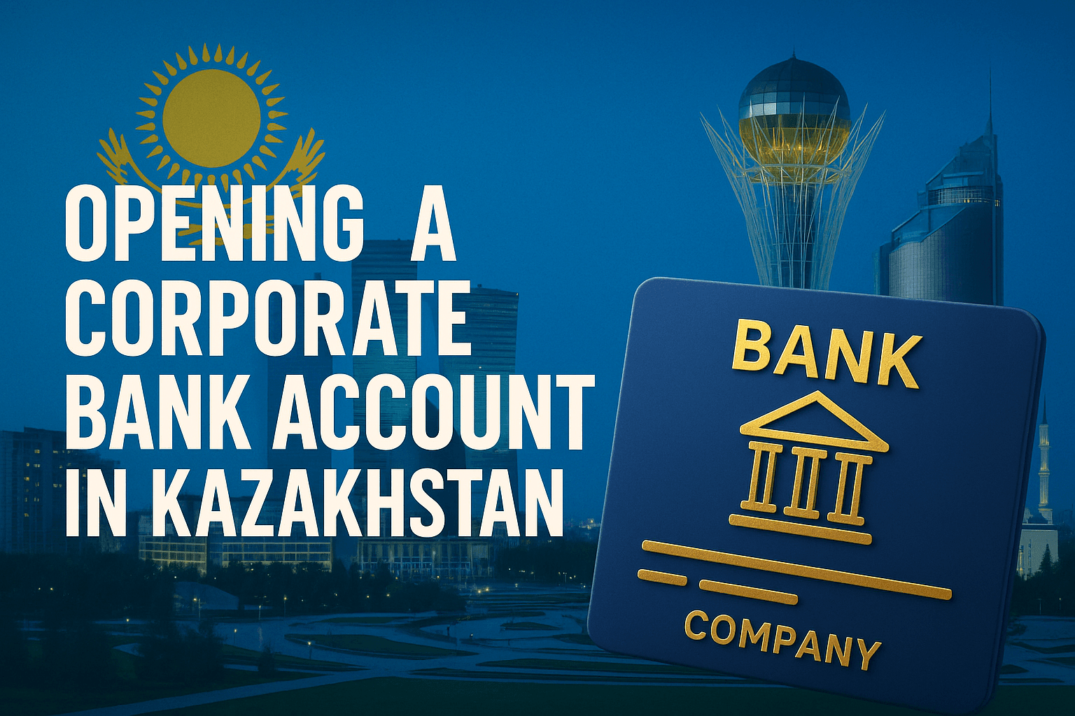 Opening a Corporate Bank Account in Kazakhstan in 2027: Essential KYC Updates, Resident vs Non-Resident Companies, and How to Avoid Costly Pitfalls