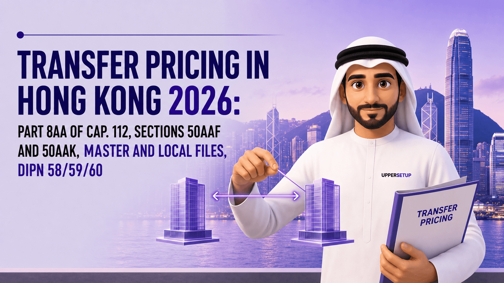 Transfer Pricing in Hong Kong 2026: Part 8AA of Cap. 112, Sections 50AAF and 50AAK, Master and Local Files, DIPN 58/59/60