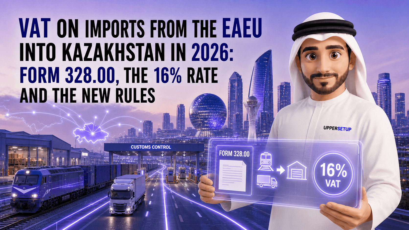 VAT on Imports from the EAEU into Kazakhstan in 2026: Form 328.00, the 16% Rate and the New Rules